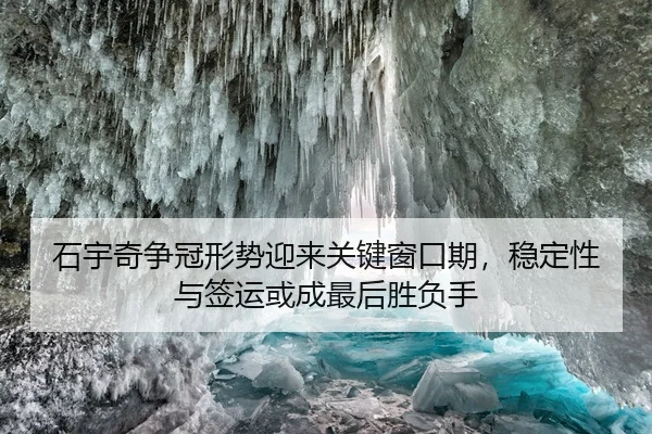 石宇奇争冠形势迎来关键窗口期，稳定性与签运或成最后胜负手